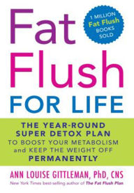 Title: Fat Flush for Life: The Year-Round Super Detox Plan to Boost Your Metabolism and Keep the Weight Off Permanently, Author: Ann Louise Gittleman PhD