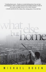 Title: What Else But Home: Seven Boys and an American Journey Between the Projects and the Penthouse, Author: Michael Rosen