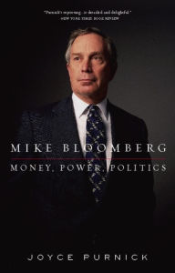 Title: Mike Bloomberg: Money, Power, Politics, Author: Joyce  Purnick