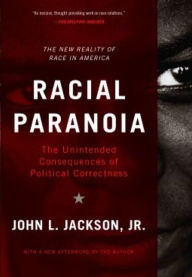 Title: Racial Paranoia: The Unintended Consequences of Political Correctness The New Reality of Race in America, Author: John L Jackson Jr.