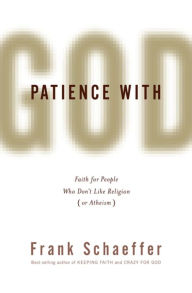 Title: Patience with God: Faith for People Who Don't Like Religion (or Atheism), Author: Frank Schaeffer