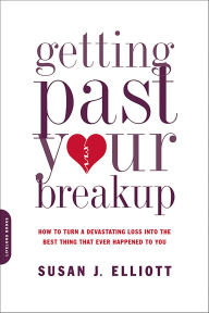 Title: Getting Past Your Breakup: How to Turn a Devastating Loss into the Best Thing That Ever Happened to You, Author: Susan J. Elliott