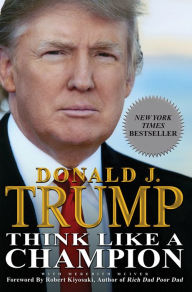 Title: Think Like a Champion: An Informal Education In Business and Life, Author: Donald J. Trump