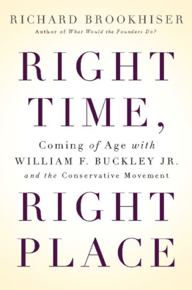 Right Time, Right Place: Coming of Age with William F. Buckley Jr. and the Conservative Movement