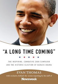 Title: A Long Time Coming: The Inspiring, Combative 2008 Campaign and the Historic Election of Barack Obama, Author: Staff of Newsweek