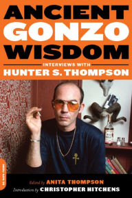 Title: Ancient Gonzo Wisdom: Interviews with Hunter S. Thompson, Author: Anita Thompson