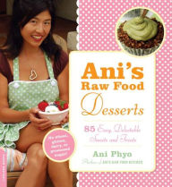Title: Ani's Raw Food Desserts: 85 Easy, Delectable Sweets and Treats, Author: Ani Phyo