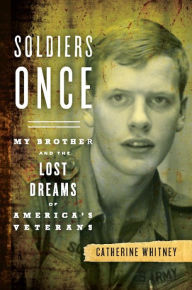 Title: Soldiers Once: My Brother and the Lost Dreams of America's Veterans, Author: Catherine Whitney