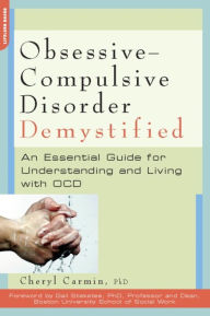 Title: Obsessive-Compulsive Disorder Demystified: An Essential Guide for Understanding and Living with OCD, Author: Cheryl Carmin