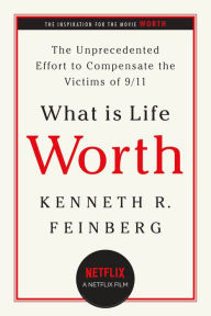 Title: What Is Life Worth?: The Inside Story of the 9/11 Fund and Its Effort to Compensate the Victims of September 11th, Author: Kenneth R. Feinberg