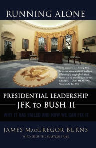 Title: Running Alone: Presidential Leadership from JFK to Bush II, Author: James MacGregor Burns