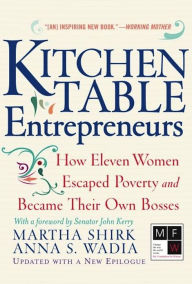 Title: Kitchen Table Entrepreneurs: How Eleven Women Escaped Poverty And Became Their Own Bosses, Author: Martha Shirk