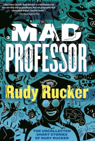 Title: Mad Professor: The Uncollected Short Stories of Rudy Rucker, Author: Rudy Rucker