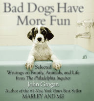 Title: Bad Dogs Have More Fun, Author: John Grogan
