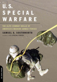 Title: U.S. Special Warfare: The Elite Combat Skills Of America's Modern Armed Forces, Author: Samuel A. Southworth
