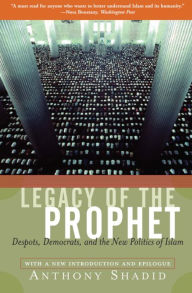 Title: Legacy Of The Prophet: Despots, Democrats, And The New Politics Of Islam, Author: Anthony Shadid