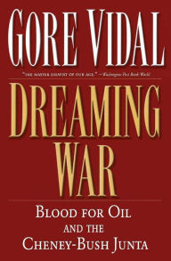 Dreaming War: Blood for Oil and the Cheney-Bush Junta