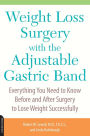 Weight Loss Surgery with the Adjustable Gastric Band: Everything You Need to Know Before and After Surgery to Lose Weight Successfully