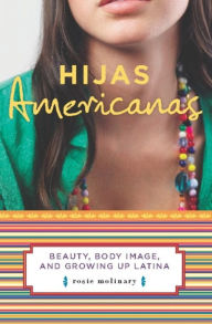 Title: Hijas Americanas: Beauty, Body Image, and Growing Up Latina, Author: Rosie Molinary