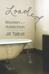 Title: Loaded: Women and Addiction, Author: Jill Talbot
