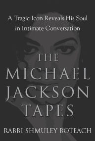 Title: The Michael Jackson Tapes: A Tragic Icon Reveals His Soul in Intimate Conversation, Author: Shmuley Boteach