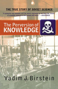 Title: The Perversion Of Knowledge: The True Story Of Soviet Science, Author: Vadim J. Birstein