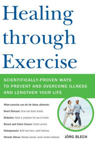 Title: Healing through Exercise: Scientifically-Proven Ways to Prevent and Overcome Illness and Lengthen Your Life, Author: Jorg Blech