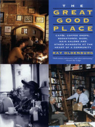 Title: The Great Good Place: Cafes, Coffee Shops, Bookstores, Bars, Hair Salons, and Other Hangouts at the Heart of a Community, Author: Ray Oldenburg