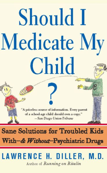 Should I Medicate My Child?: Sane Solutions For Troubled Kids With-and Without-psychiatric Drugs