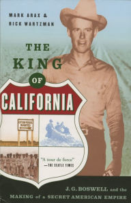 Title: The King Of California: J.G. Boswell and the Making of A Secret American Empire, Author: Mark Arax