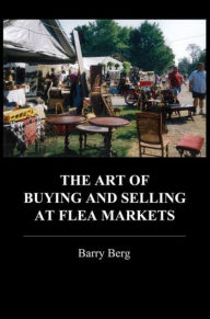 Title: The Art of Buying and Selling at Flea Markets, Author: Barry Berg