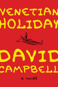 Title: Venetian Holiday: A Novel, Author: David Campbell