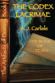 Title: The Codex Lacrimae, Part II: The Book of Tears, Author: A.J. Carlisle