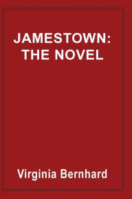 Title: Jamestown: The Novel: The story of America's beginnings, Author: Virginia Purinton Bernhard