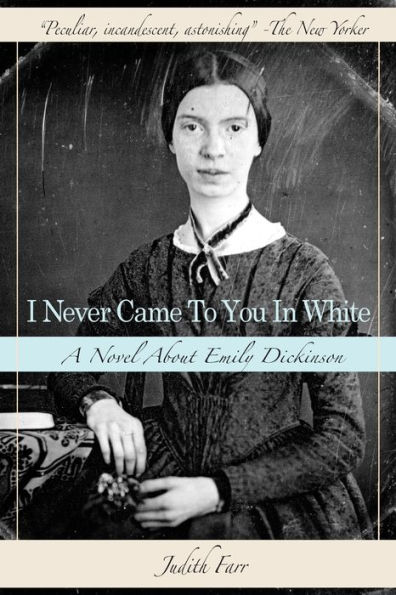 I Never Came to You White: A Novel About Emily Dickinson