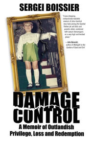 Title: Damage Control: A Memoir of Outlandish Privilege, Loss and Redemption, Author: Sergei Boissier