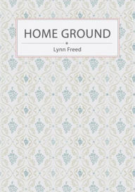 Title: Home Ground, Author: Lynn Freed