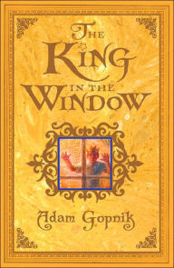 Title: The King in the Window, Author: Adam Gopnik