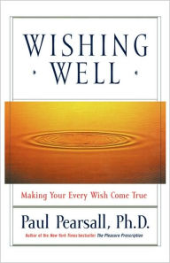 Title: Wishing Well: Making Your Every Wish Come True, Author: Paul Pearsall