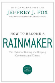 Title: How to Become a Rainmaker: The Rules for Getting and Keeping Customers and Clients, Author: Jeffrey J. Fox