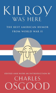 Title: Kilroy Was Here: The Best American Humor from World War II, Author: Charles Osgood