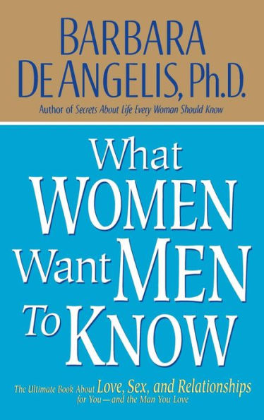 What Women Want Men to Know: the Ultimate Book About Love, Sex, and Relationships for You Man Love