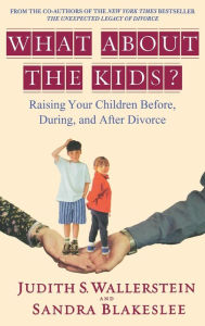 Title: What About the Kids?: Raising Your Children Before, During, and After Divorce, Author: Sandra Blakeslee