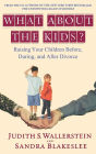 What About the Kids?: Raising Your Children Before, During, and After Divorce