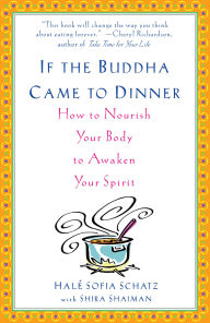 Title: If the Buddha Came to Dinner: How to Nourish Your Body to Awaken Your Spirit, Author: Hale Sofia Schatz