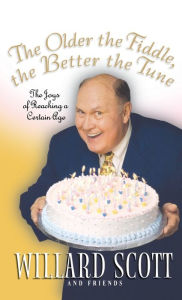 Title: The Older the Fiddle, the Better the Tune: The Joys of Reaching a Certain Age, Author: Willard Scott