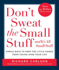 Title: Don't Sweat the Small Stuff and It's All Small Stuff: Simple Ways to Keep the Little Things from Taking Over Your Life, Author: Richard Carlson