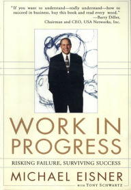 Title: Work in Progress: Risking Failure Surviving Success, Author: Michael D. Eisner