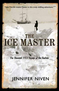 Title: The Ice Master: The Doomed 1913 Voyage of the Karluk, Author: Jennifer Niven