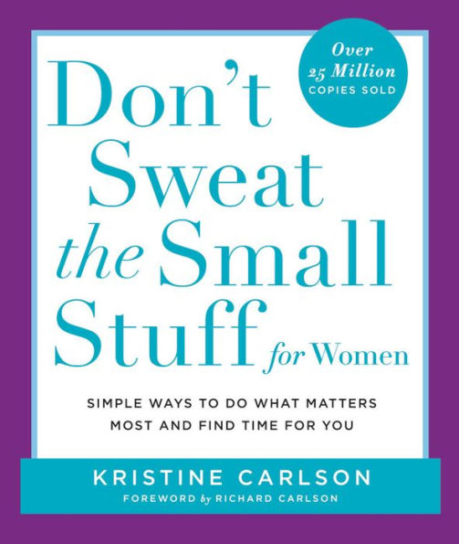 Don't Sweat the Small Stuff for Women: Simple Ways to Do What Matters Most and Find Time For You